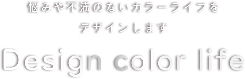 悩みや不満のないカラーライフをデザインします